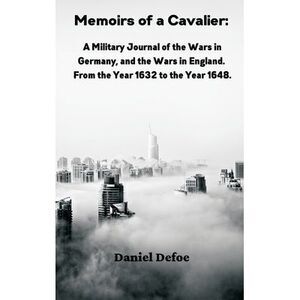 Memoirs of a Cavalier: A Military Journal of the Wars in Germany, and the Wars i